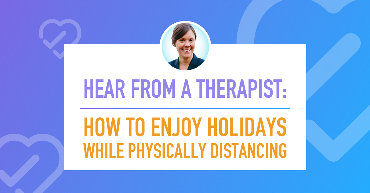 Hear from a Therapist: How to Enjoy Holidays While Physically Distancing