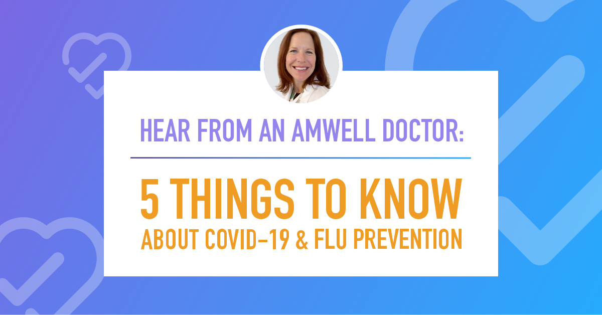 Hear from an Amwell Doctor: 5 Things to Know about COVID-19 and Flu Prevention