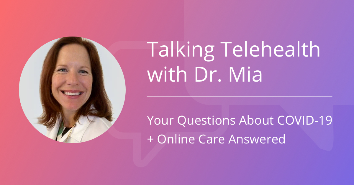 Talking Telehealth with Dr. Mia: Your Questions About COVID-19 + Online Care Answered